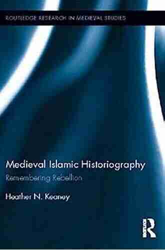 Medieval Islamic Historiography: Remembering Rebellion (Routledge Research in Medieval Studies 5)