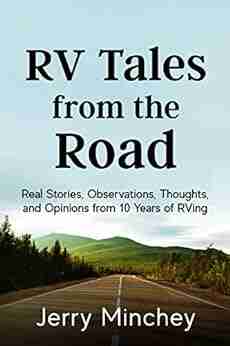 RV Tales From The Road: Real Stories Observations Thoughts And Opinions From 10 Years On The Road