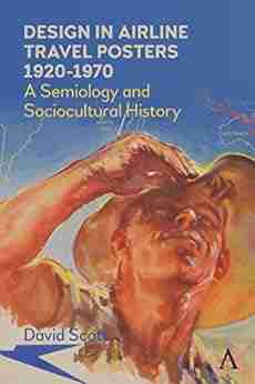 Design In Airline Travel Posters 1920 1970: A Semiology And Sociocultural History (Anthem Studies In Travel)