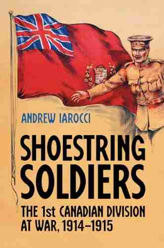 Shoestring Soldiers: The 1st Canadian Division At War 1914 1915