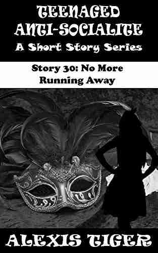 Teenaged Anti Socialite: A Short Story Story 30: No More Running