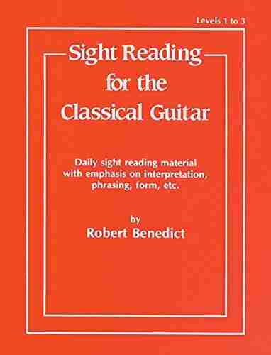 Sight Reading for the Classical Guitar Level I III : Daily Sight Reading Material with Emphasis on Interpretation Phrasing Form and More