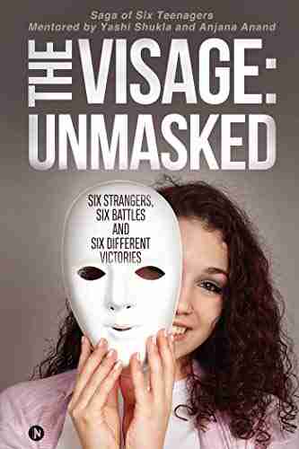 The Visage: Unmasked : Six Strangers Six Battles And Six Different Victories: Unmasked: Six Strangers Six Battles And Six Different Victories