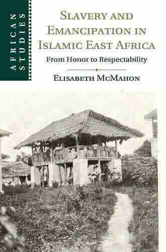 Slavery and Emancipation in Islamic East Africa: From Honor to Respectability (African Studies 126)