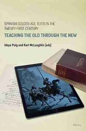 Spanish Golden Age Texts in the Twenty First Century: Teaching the Old Through the New (Spanish Golden Age Studies 1)