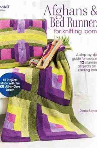 Afghans Bed Runners for Knitting Looms: A Step by Step Guide for Creating 12 Stunning Projects on a Knitting Loom