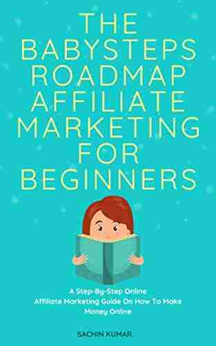 The BabySteps Roadmap Affiliate Marketing for Newbies In 2022: A step by step online affiliate marketing guide on How to Make Money Online