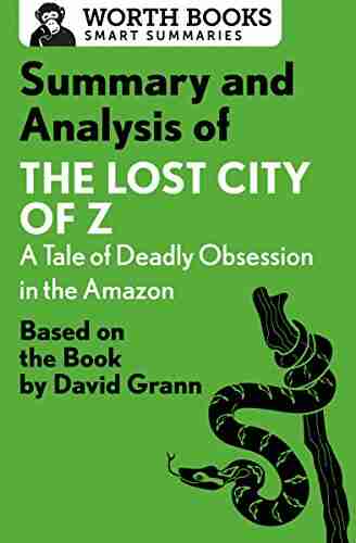 Summary And Analysis Of The Lost City Of Z: A Tale Of Deadly Obsession In The Amazon: Based On The By David Grann (Smart Summaries)