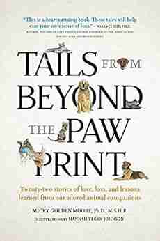 Tails from Beyond the Paw Print: Twenty two stories of love loss and lessons learned from our adored animal companions