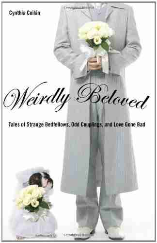 Weirdly Beloved: Tales Of Strange Bedfellows Odd Couplings And Love Gone Bad