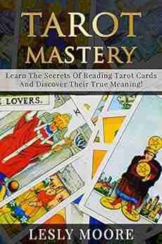 TAROT : Tarot Mastery Learn The Secrets Of Reading Tarot Cards And Discover Their True Meaning Tarot Tarot Cards