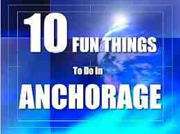 TEN FUN THINGS TO DO IN ANCHORAGE