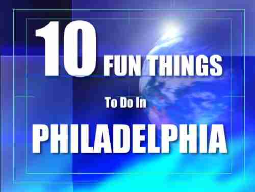 TEN FUN THINGS TO DO IN PHILADELPHIA