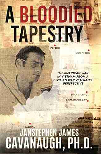 A Bloodied Tapestry: The American War In Vietnam From A Civilian War Veteran S Perspective