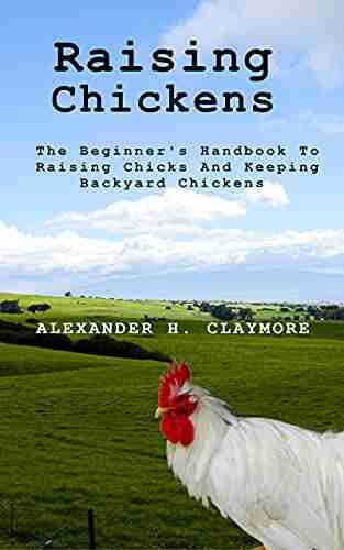 Raising Chickens: The Beginner S Handbook To Raising Chicks And Keeping Backyard Chickens