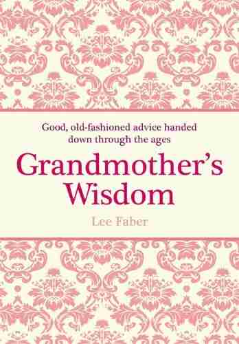 Grandmother S Wisdom: Good Old Fashioned Advice Handed Down Through The Ages