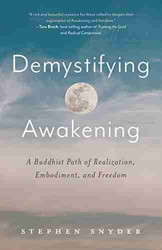 Demystifying Awakening: A Buddhist Path of Realization Embodiment and Freedom