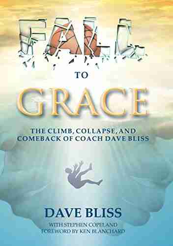 Fall To Grace: The Climb Collapse And Comeback Of Coach Dave Bliss