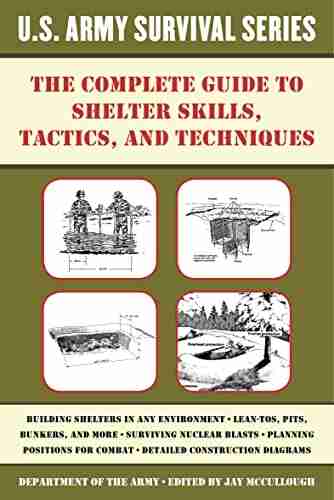 The Complete U S Army Survival Guide to Shelter Skills Tactics and Techniques (US Army Survival)