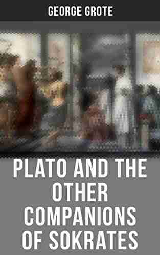 Plato And The Other Companions Of Sokrates: Complete Edition The Philosophy And History Of Ancient Greece