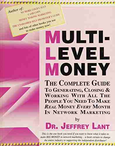 Multi Level Money: The Complete Guide To Generating Closing And Working With All The People You Need To Make Real Money Every Month In Network Marketing