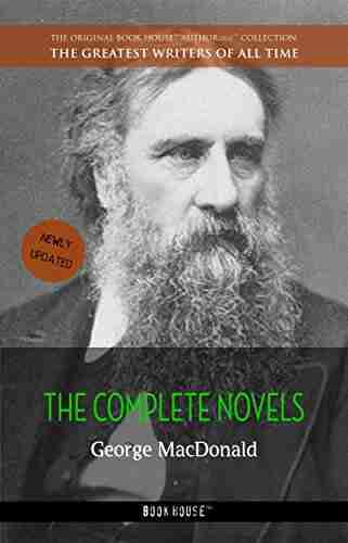 George MacDonald: The Complete Novels (The Greatest Writers Of All Time)