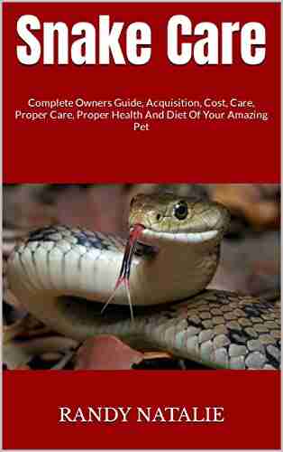 Snake Care : Complete Owners Guide Acquisition Cost Care Proper Care Proper Health And Diet Of Your Amazing Pet