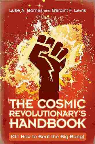 The Cosmic Revolutionary S Handbook: (Or: How To Beat The Big Bang)