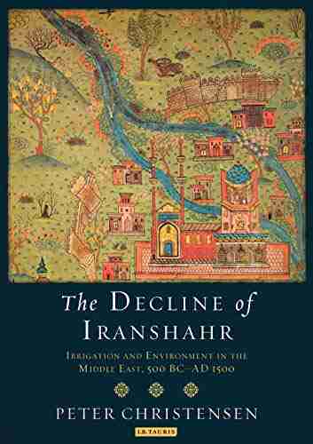 The Decline of Iranshahr: Irrigation and Environment in the Middle East 500 B C A D 1500