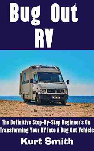 Bug Out RV: The Definitive Step By Step Beginner s Guide On Transforming Your Family RV Into A Bug Out Vehicle