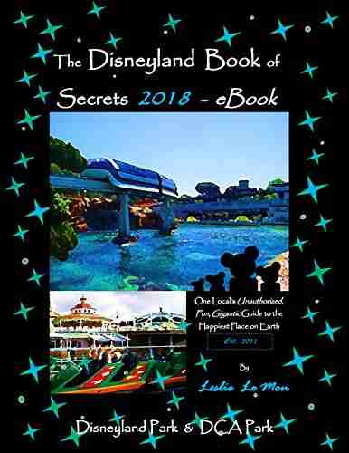 The Disneyland of Secrets 2018 eBook: One Local s Unauthorized Fun Gigantic Guide to the Happiest Place on Earth