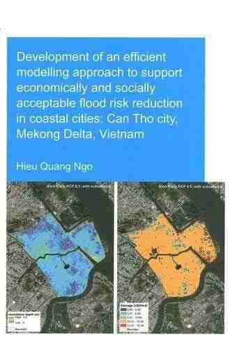 Development of an Efficient Modelling Approach to Support Economically and Socially Acceptable Flood Risk Reduction in Coastal Cities: Can Tho City Mekong Vietnam (IHE Delft PhD Thesis Series)