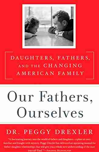 Our Fathers Ourselves: Daughters Fathers and the Changing American Family