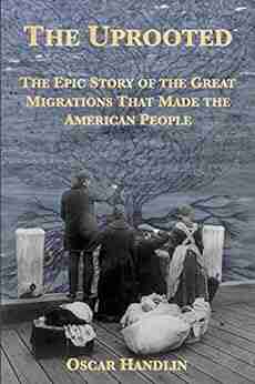 The Uprooted: The Epic Story Of The Great Migrations That Made The American People