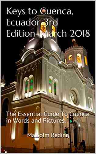 Keys to Cuenca Ecuador 3rd Edition March 2018: The Essential Guide To Cuenca in Words and Pictures