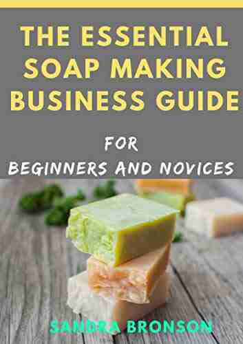 The Essential Soap Making Business Guide for Beginners and Novices