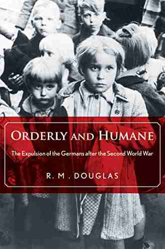 Orderly And Humane: The Expulsion Of The Germans After The Second World War