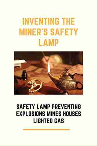 Inventing The Miner s Safety Lamp: Safety Lamp Preventing Explosions Mines Houses Lighted Gas: Carbide Miners Lamps