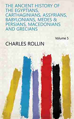 The Ancient History Of The Egyptians Carthaginians Assyrians Babylonians Medes Persians Macedonians And Grecians Volume 5