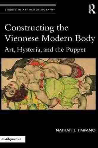 Constructing The Viennese Modern Body: Art Hysteria And The Puppet (Studies In Art Historiography 12)