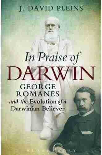 In Praise of Darwin: George Romanes and the Evolution of a Darwinian Believer