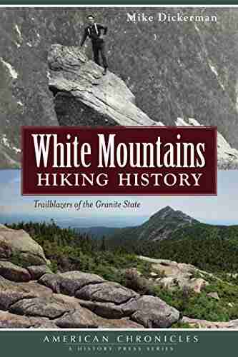 White Mountains Hiking History: Trailblazers Of The Granite State (American Chronicles)