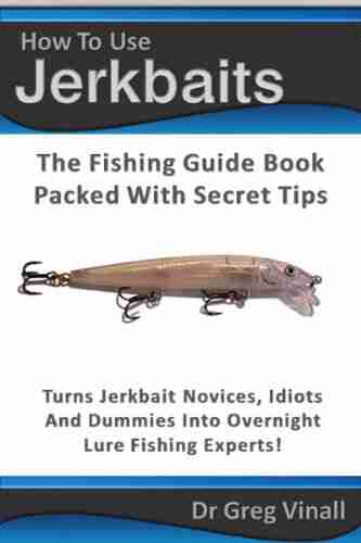 How To Use Jerkbaits: The Fishing Guide Packed With Secret Tips Turns Novices Idiots And Dummies Into Overnight Fishing Experts (Vinall S Lure Fishing)