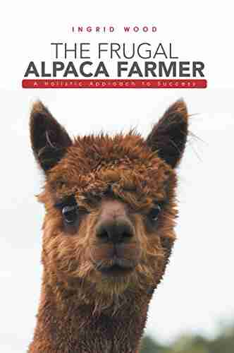 The Frugal Alpaca Farmer: A Holistic Approach To Success