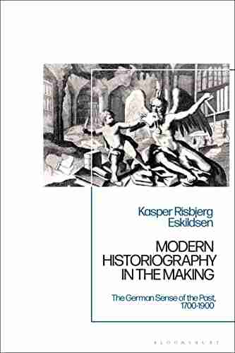 Modern Historiography In The Making: The German Sense Of The Past 1700 1900