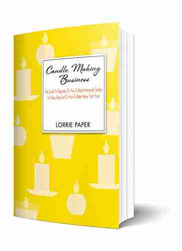 Candle Making Business: The Guide For Beginners On How To Make Homemade Candles In 8 Easy Steps And Make Money From Home