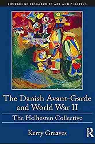 The Danish Avant Garde and World War II: The Helhesten Collective (Routledge Research in Art and Politics)