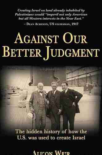 Against Our Better Judgment: The hidden history of how the U S was used to create Israel