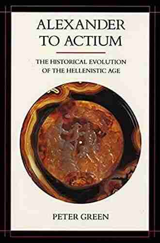 Alexander to Actium: The Historical Evolution of the Hellenistic Age (Hellenistic Culture and Society 1)