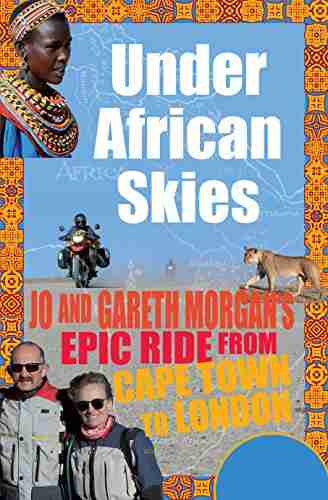 Under African Skies: Jo and Gareth Morgan s Epic Ride from Cape Town to London